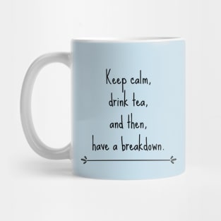 Keep calm, drink tea and then have a breakdown Mug